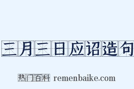 三月三日应诏造句是什么意思的图片